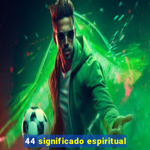 44 significado espiritual